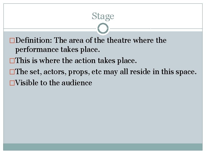 Stage �Definition: The area of theatre where the performance takes place. �This is where