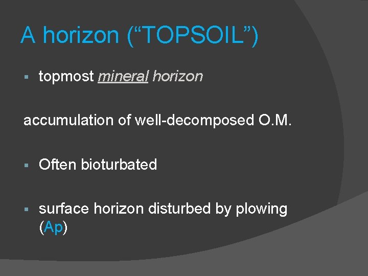 A horizon (“TOPSOIL”) § topmost mineral horizon accumulation of well-decomposed O. M. § Often