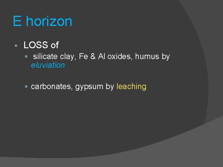 E horizon § LOSS of § silicate clay, Fe & Al oxides, humus by