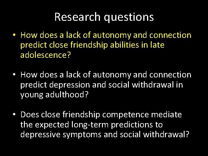 Research questions • How does a lack of autonomy and connection predict close friendship