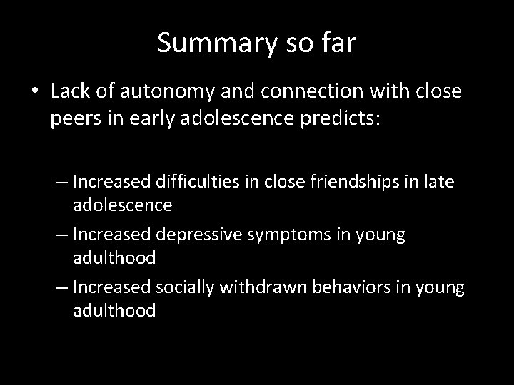 Summary so far • Lack of autonomy and connection with close peers in early