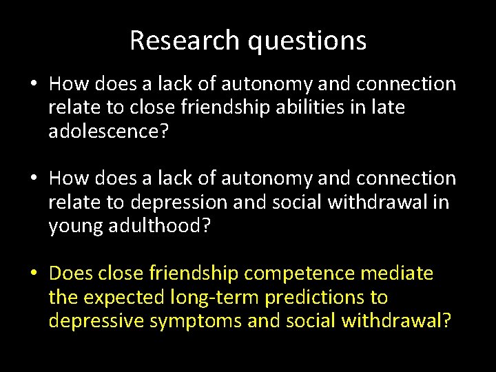 Research questions • How does a lack of autonomy and connection relate to close