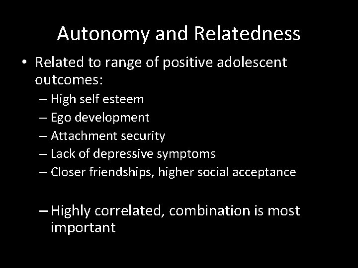 Autonomy and Relatedness • Related to range of positive adolescent outcomes: – High self