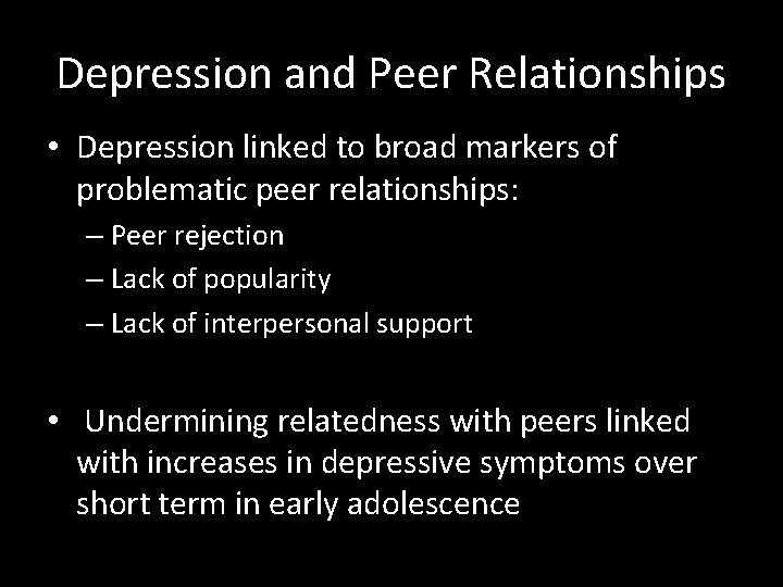 Depression and Peer Relationships • Depression linked to broad markers of problematic peer relationships: