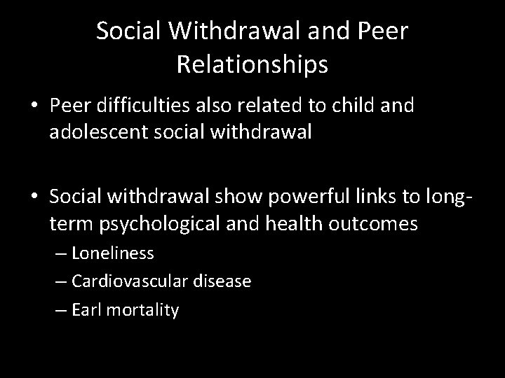 Social Withdrawal and Peer Relationships • Peer difficulties also related to child and adolescent