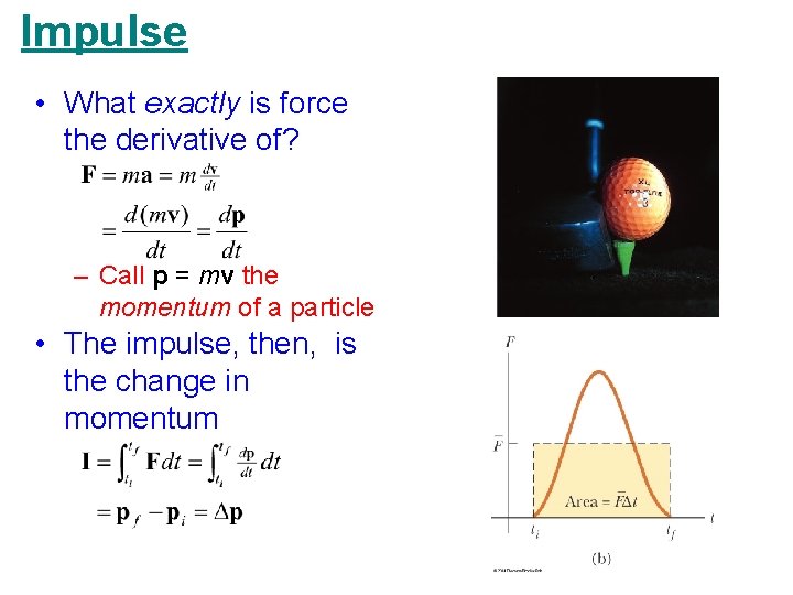 Impulse • What exactly is force the derivative of? – Call p = mv Impulse • What exactly is force the derivative of? – Call p = mv