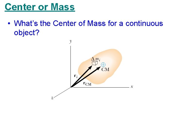 Center or Mass • What’s the Center of Mass for a continuous object? Center or Mass • What’s the Center of Mass for a continuous object?
