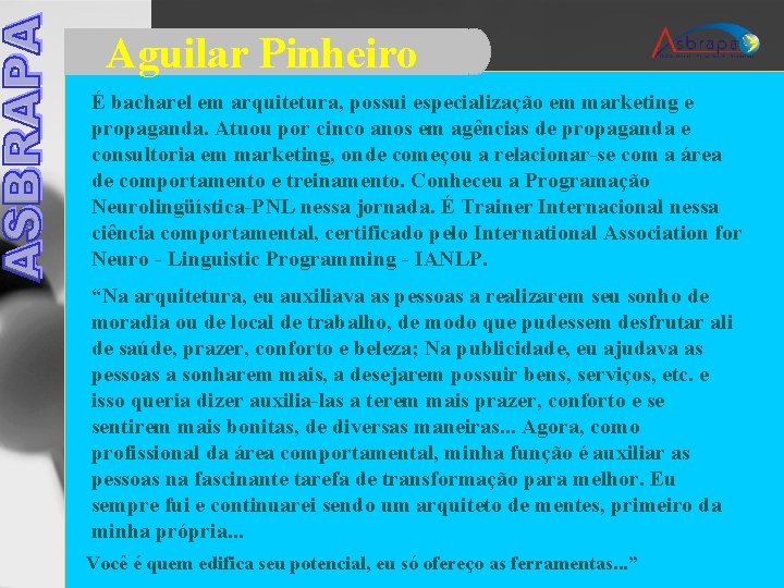 Aguilar Pinheiro É bacharel em arquitetura, possui especialização em marketing e propaganda. Atuou por