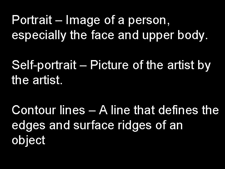 Portrait – Image of a person, especially the face and upper body. Self-portrait –
