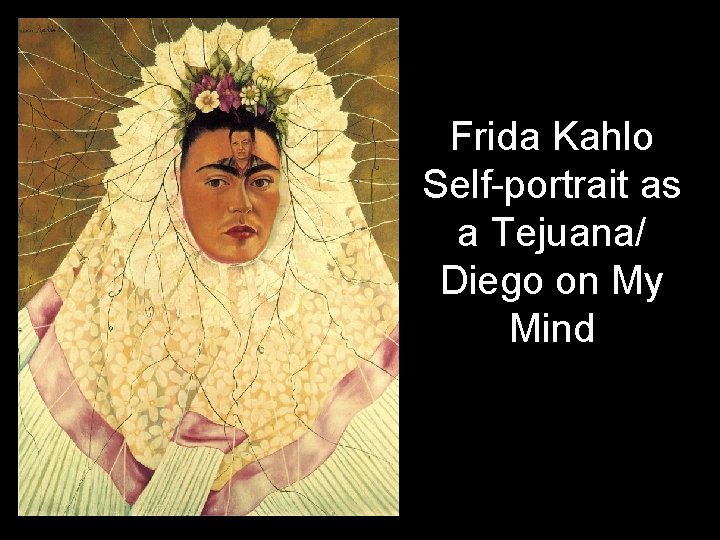Frida Kahlo Self-portrait as a Tejuana/ Diego on My Mind 