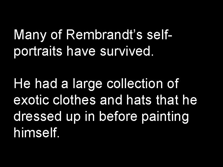 Many of Rembrandt’s selfportraits have survived. He had a large collection of exotic clothes