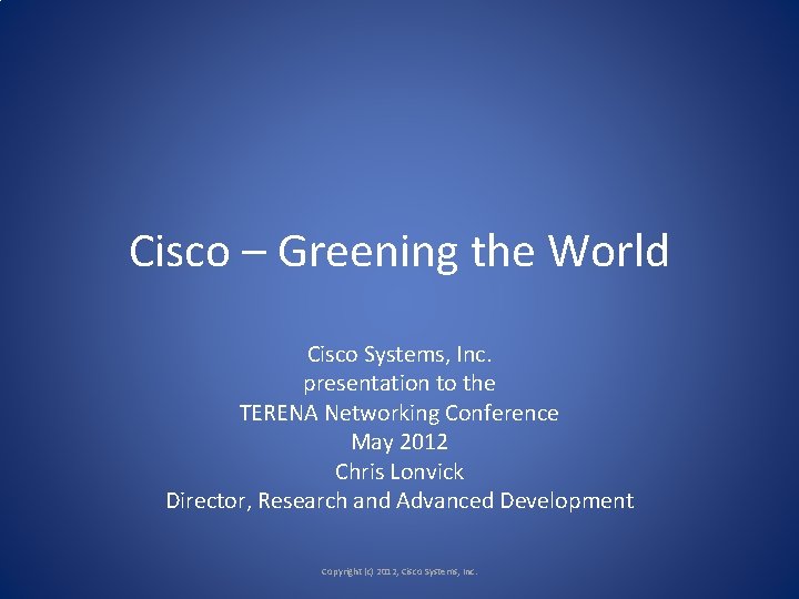 Cisco – Greening the World Cisco Systems, Inc. presentation to the TERENA Networking Conference