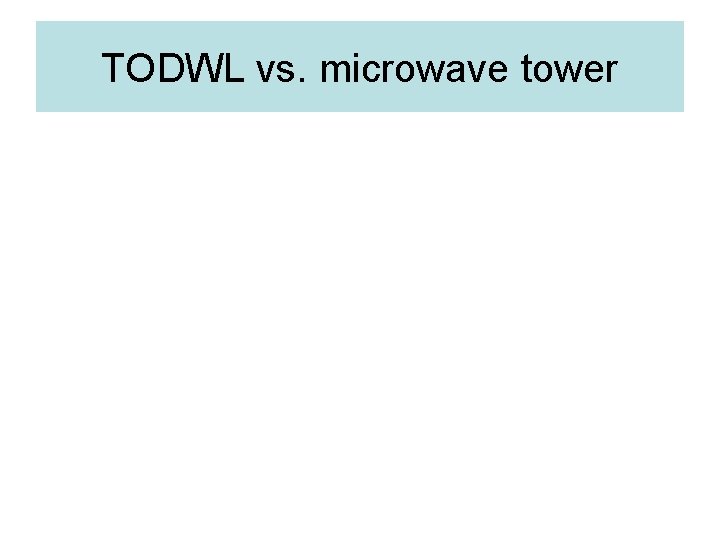 TODWL vs. microwave tower 