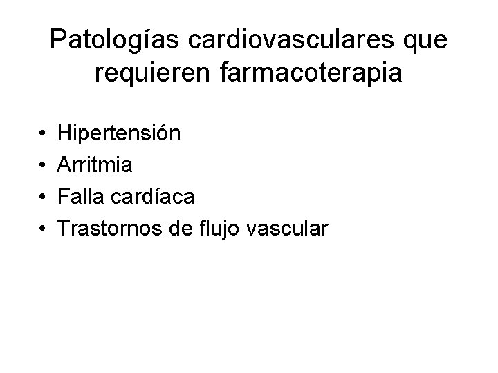 Patologías cardiovasculares que requieren farmacoterapia • • Hipertensión Arritmia Falla cardíaca Trastornos de flujo Patologías cardiovasculares que requieren farmacoterapia • • Hipertensión Arritmia Falla cardíaca Trastornos de flujo