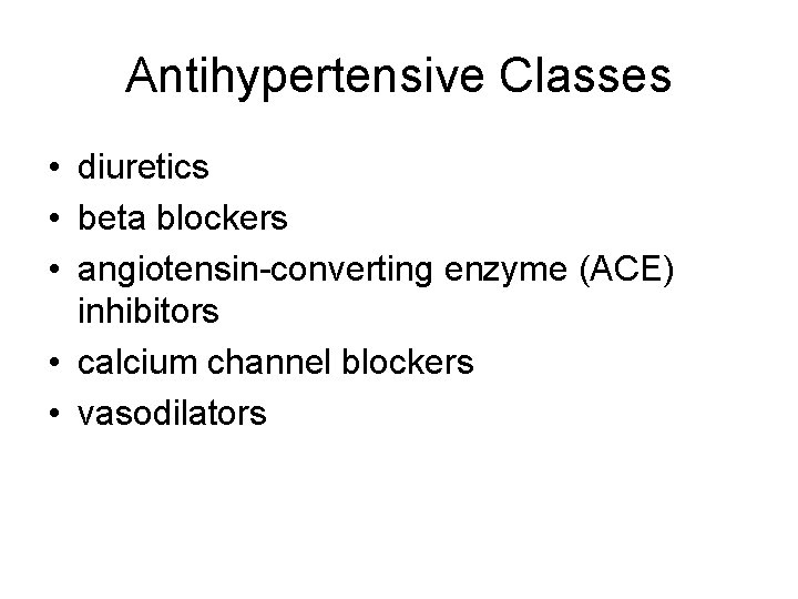 Antihypertensive Classes • diuretics • beta blockers • angiotensin-converting enzyme (ACE) inhibitors • calcium