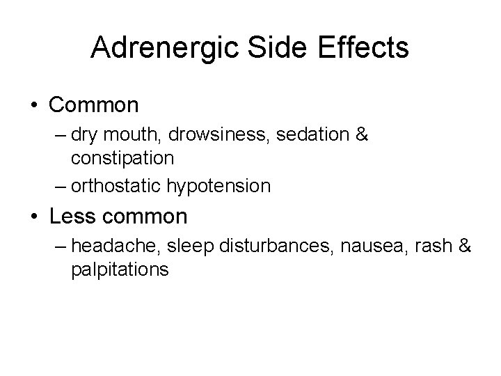 Adrenergic Side Effects • Common – dry mouth, drowsiness, sedation & constipation – orthostatic