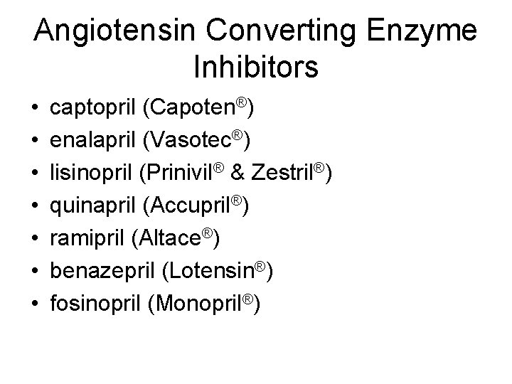 Angiotensin Converting Enzyme Inhibitors • • captopril (Capoten®) enalapril (Vasotec®) lisinopril (Prinivil® & Zestril®)