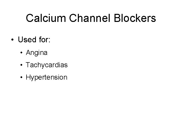 Calcium Channel Blockers • Used for: • Angina • Tachycardias • Hypertension 