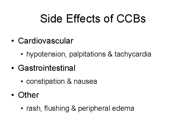 Side Effects of CCBs • Cardiovascular • hypotension, palpitations & tachycardia • Gastrointestinal •