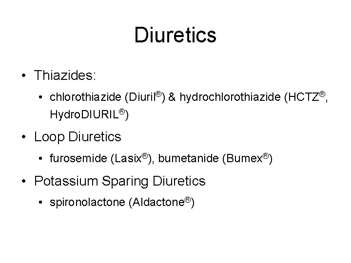 Diuretics • Thiazides: • chlorothiazide (Diuril®) & hydrochlorothiazide (HCTZ®, Hydro. DIURIL®) • Loop Diuretics