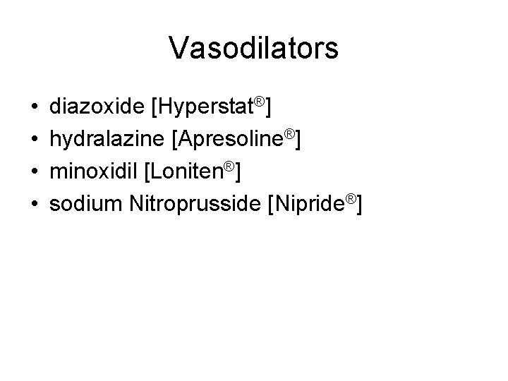 Vasodilators • • diazoxide [Hyperstat®] hydralazine [Apresoline®] minoxidil [Loniten®] sodium Nitroprusside [Nipride®] 