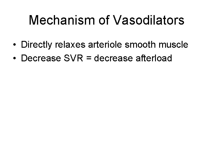 Mechanism of Vasodilators • Directly relaxes arteriole smooth muscle • Decrease SVR = decrease