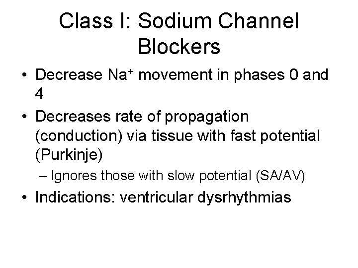 Class I: Sodium Channel Blockers • Decrease Na+ movement in phases 0 and 4