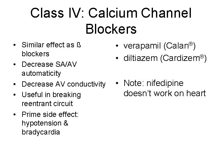 Class IV: Calcium Channel Blockers • Similar effect as ß blockers • Decrease SA/AV Class IV: Calcium Channel Blockers • Similar effect as ß blockers • Decrease SA/AV