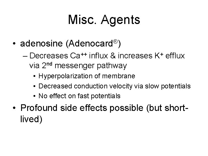 Misc. Agents • adenosine (Adenocard®) – Decreases Ca++ influx & increases K+ efflux via
