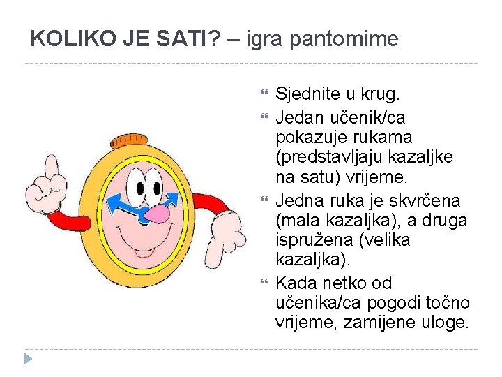 KOLIKO JE SATI? – igra pantomime Sjednite u krug. Jedan učenik/ca pokazuje rukama (predstavljaju