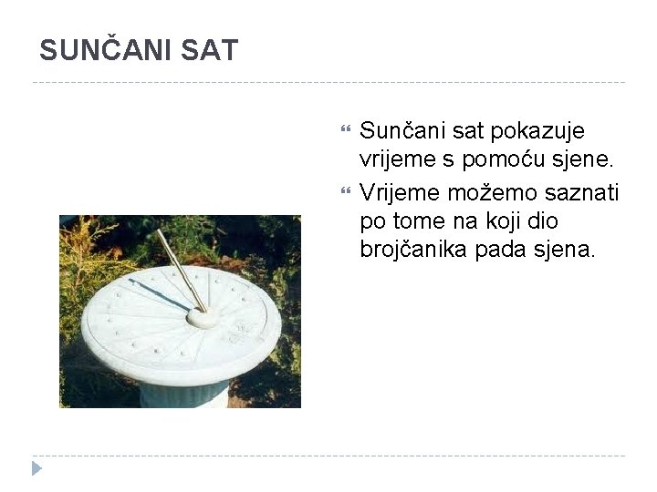 SUNČANI SAT Sunčani sat pokazuje vrijeme s pomoću sjene. Vrijeme možemo saznati po tome