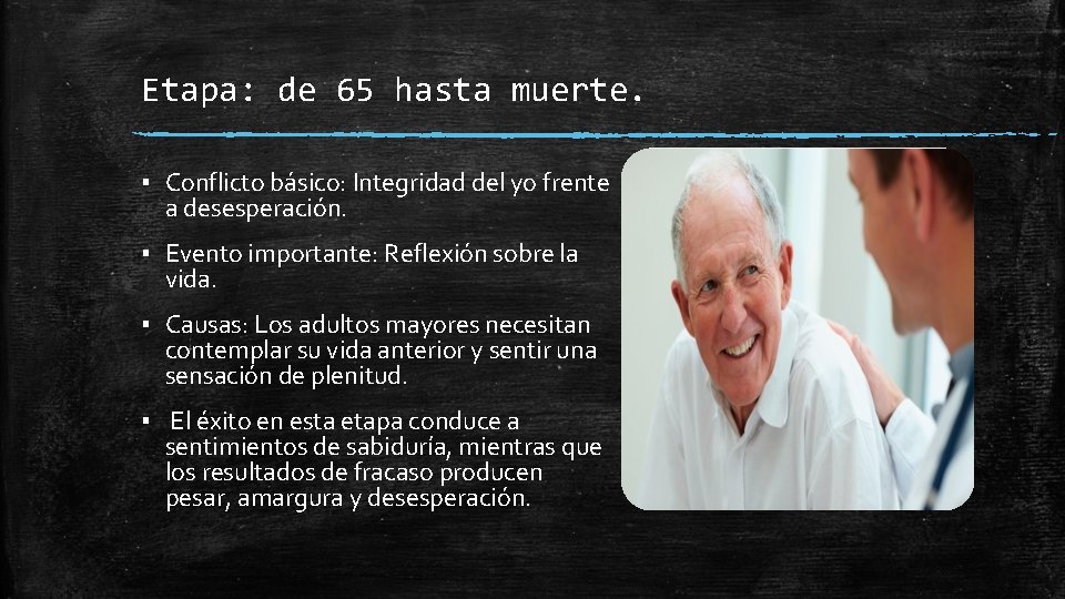 Etapa: de 65 hasta muerte. ▪ Conflicto básico: Integridad del yo frente a desesperación.