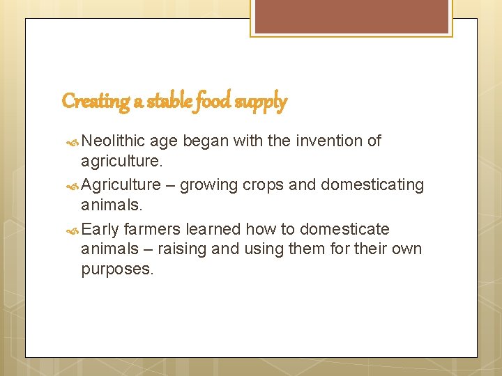 Creating a stable food supply Neolithic age began with the invention of agriculture. Agriculture