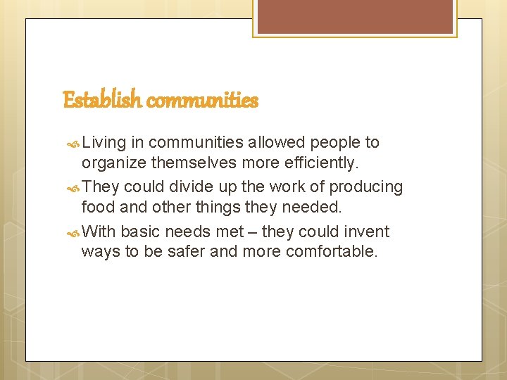 Establish communities Living in communities allowed people to organize themselves more efficiently. They could