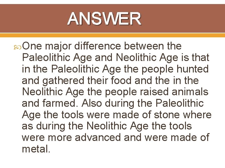 ANSWER One major difference between the Paleolithic Age and Neolithic Age is that in
