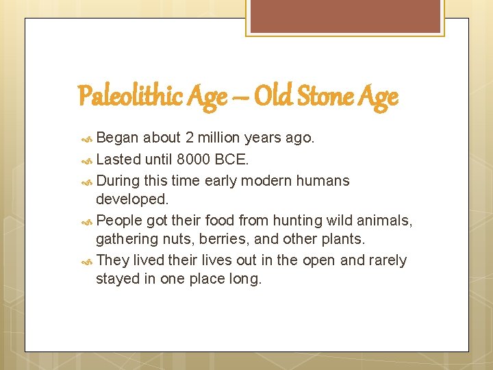 Paleolithic Age – Old Stone Age Began about 2 million years ago. Lasted until