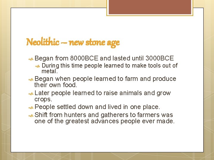 Neolithic – new stone age Began from 8000 BCE and lasted until 3000 BCE