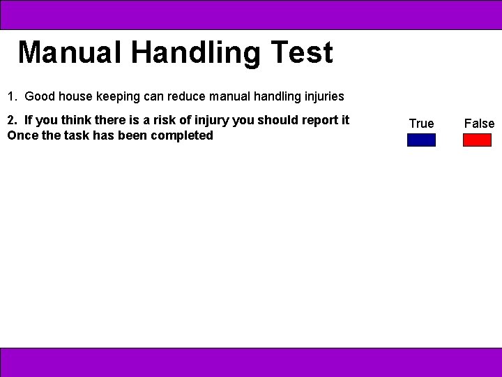Manual Handling Test 1. Good house keeping can reduce manual handling injuries 2. If