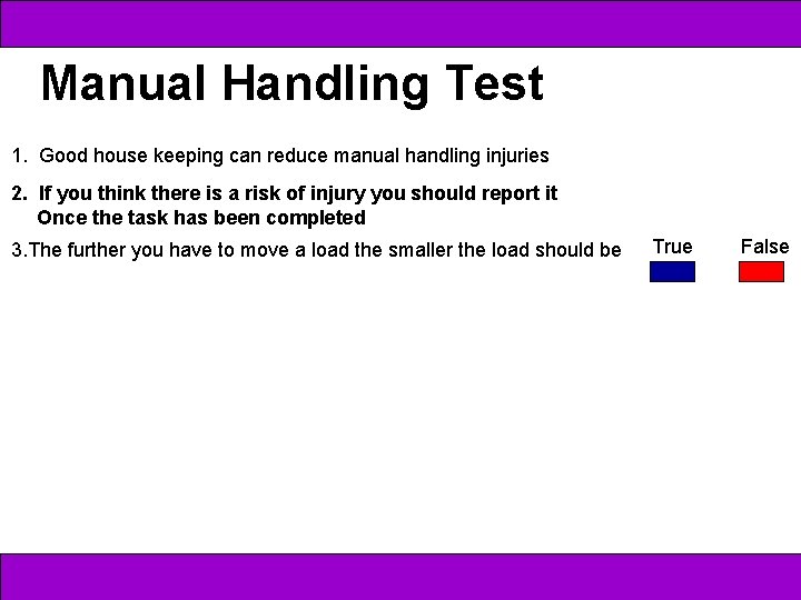 Manual Handling Test 1. Good house keeping can reduce manual handling injuries 2. If