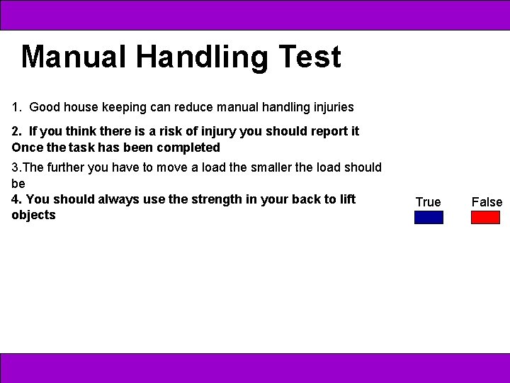 Manual Handling Test 1. Good house keeping can reduce manual handling injuries 2. If