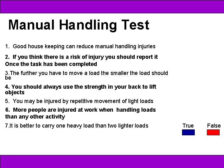 Manual Handling Test 1. Good house keeping can reduce manual handling injuries 2. If