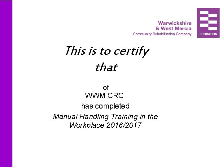  This is to certify that of WWM CRC has completed Manual Handling Training