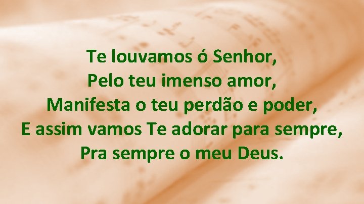 Te louvamos ó Senhor, Pelo teu imenso amor, Manifesta o teu perdão e poder,
