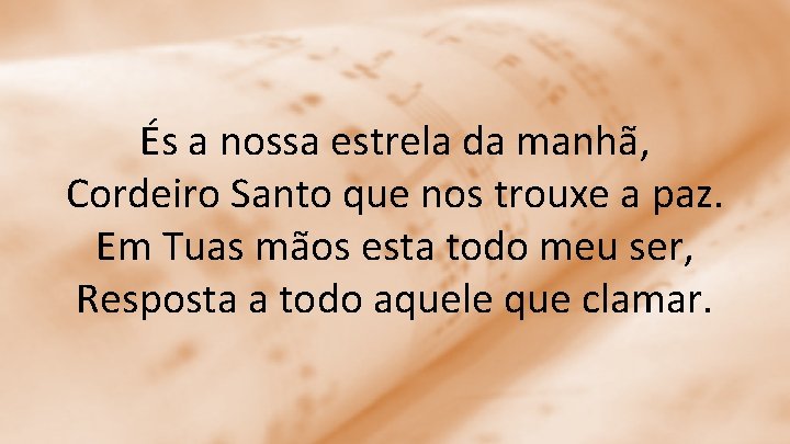 És a nossa estrela da manhã, Cordeiro Santo que nos trouxe a paz. Em