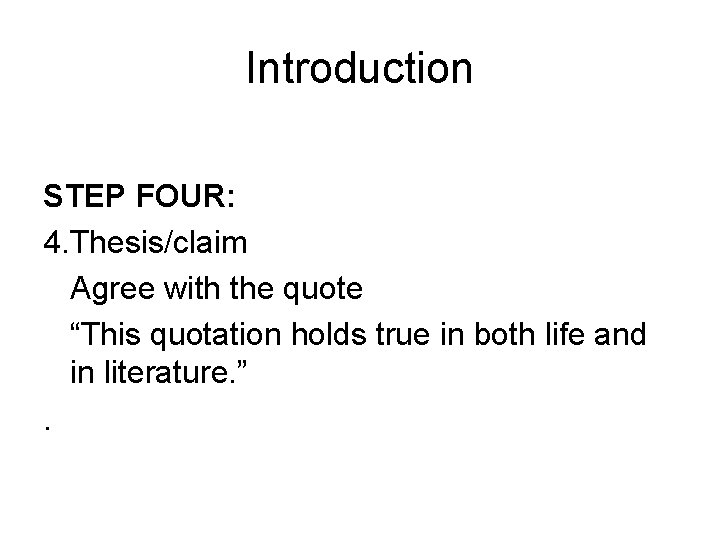 Introduction STEP FOUR: 4. Thesis/claim Agree with the quote “This quotation holds true in