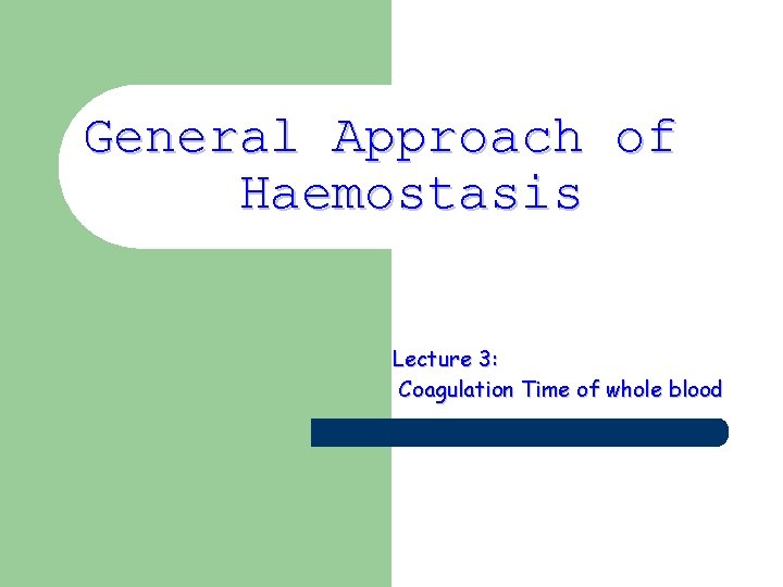 General Approach of Haemostasis Lecture 3: Coagulation Time of whole blood 