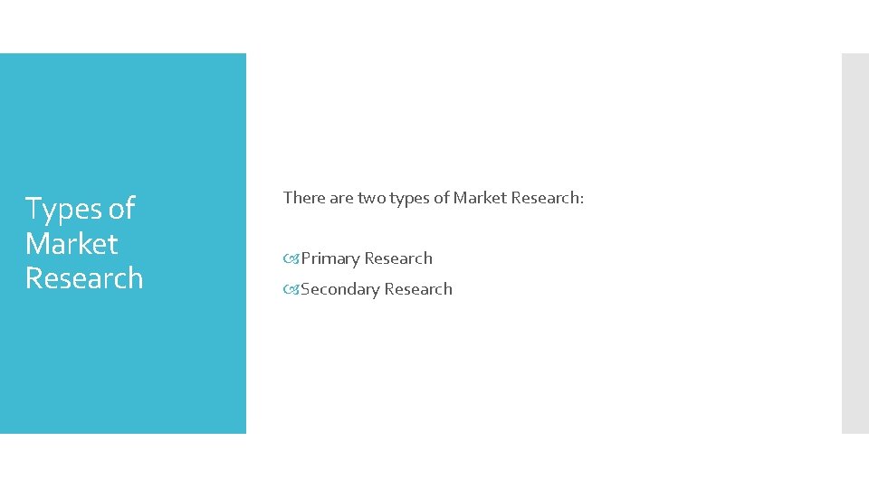 Types of Market Research There are two types of Market Research: Primary Research Secondary