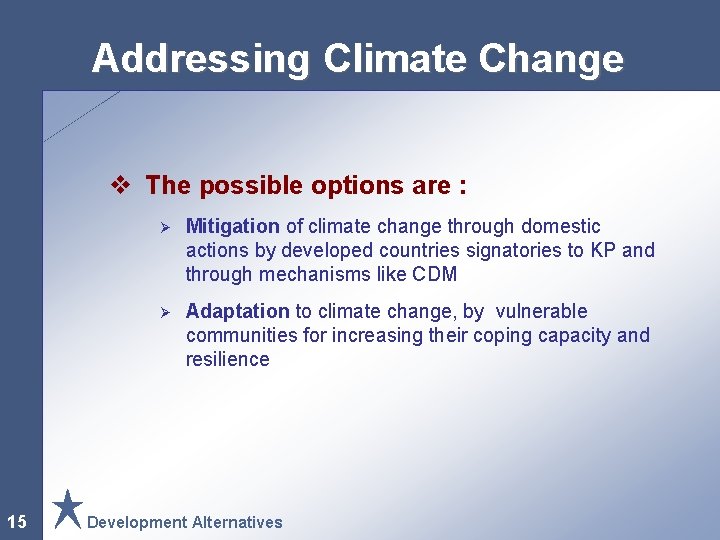Addressing Climate Change v The possible options are : 15 Ø Mitigation of climate