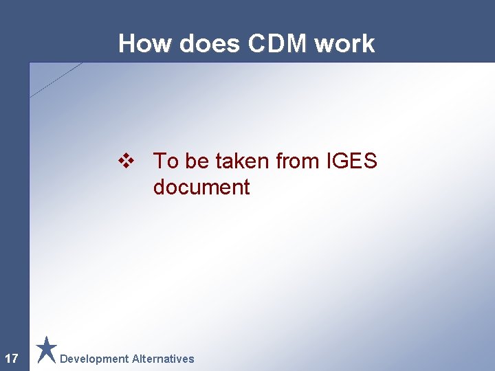 How does CDM work v To be taken from IGES document 17 Development Alternatives