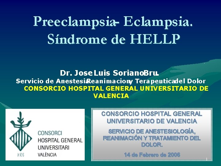 Preeclampsia- Eclampsia. Síndrome de HELLP Dr. Jose Luis Soriano. Bru. Servicio de Anestesia Reanimaciony